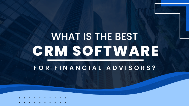 What is the best CRM software for financial advisors?